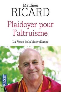 Plaidoyer pour l'altruisme. La force de la bienveillance, Edition revue et corrigée - Ricard Matthieu