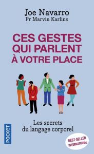 Ces gestes qui parlent à votre place. Les secrets du langage corporel - Navarro Joe - Karlins Marvin - Lafarge Danielle