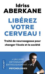 Libérez votre cerveau ! Traité de neurosagesse pour changer l'école et la société - Aberkane Idriss - Tisseron Serge