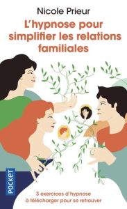 L'hypnose pour simplifier les relations familiales. Une autre voie pour alléger la vie de famille et - Prieur Nicole