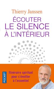 Ecouter le silence à l'intérieur. Itinéraire spirituel pour s'éveiller à l'essentiel - Janssen Thierry