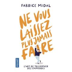 Ne vous laissez plus jamais faire. L'art de triompher des emmerdes - Midal Fabrice