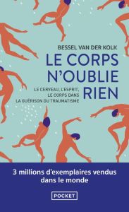 Le corps n'oublie rien. Le cerveau, l'esprit et le corps dans la guérison du traumatisme - Van der Kolk Bessel A. - Weil Aline - Wiart Yvane