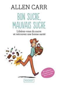 Bon sucre, mauvais sucre. Libérez-vous du sucre et retrouvez une bonne santé - Carr Allen - Gourdon Véronique