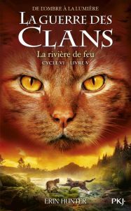 La guerre des clans : De l'ombre à la lumière (Cycle VI) Tome 5 : La rivière de feu - Hunter Erin - Carlier Aude