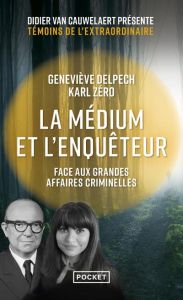 La médium et l'enquêteur face aux grandes affaires criminelles - Delpech Geneviève - Zéro Karl - Van Cauwelaert Did