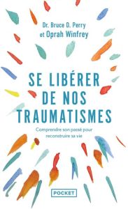 Se libérer de nos traumatismes ou Que vous est-il arrivé ? - Perry Bruce - Winfrey Oprah