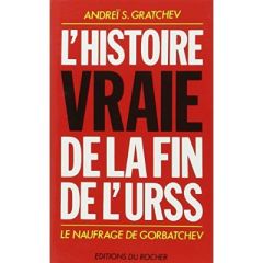 L'histoire vraie de la fin de l'URSS. Le naufrage de Gorbatchev - Gratchev Andreï Serafimovic