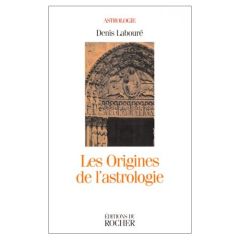 Les origines de l'astrologie - Labouré Denis