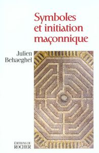 Symboles et initiation maçonnique. Hiram dans le labyrinthe - Behaeghel Julien