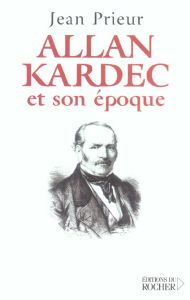 Allan Kardec et son époque - Prieur Jean