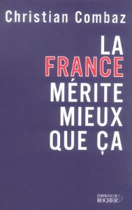 La France mérite mieux que ça - Combaz Christian