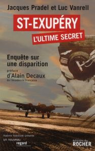 Saint-Exupéry, l'ultime secret. Enquête sur une disparition - Pradel Jacques - Vanrell Luc - Decaux Alain - Dele