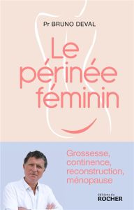 Le périnée féminin - grossesse, continence, reconstruction et ménopause - Bruno Deval