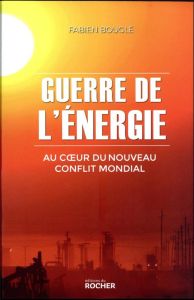 Guerre de l'énergie. Au coeur du nouveau conflit mondial - Bouglé Fabien