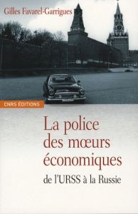 La police des moeurs économiques. De l'URSS à la Russie - Favarel-Garrigues Gilles