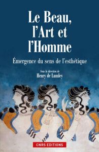 Le Beau, l'Art et l'Homme. Emergence de l'esthétique - Lumley Henry de - Léna Pierre - Menez Renée - Vial