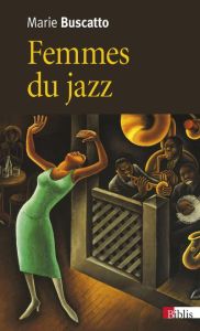 Femmes du jazz. Musicalités, féminités, marginalisations - Buscatto Marie