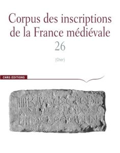 Corpus des inscriptions de la France médiévale. Volume 26, Cher - Ingrand-Varenne Estelle - Treffort Cécile