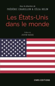 Les Etats-Unis dans le monde - Charillon Frédéric - Belin Célia - Vaïsse Justin