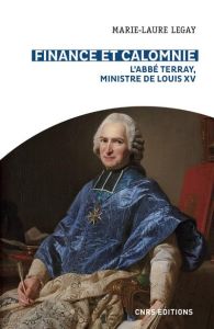 Finance et calomnie. L'abbé Terray, Ministre de Louis XV - Legay Marie-Laure