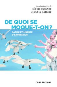 De quoi se moque-t-on ? Satire et liberté d'expression - Passard Cédric - Ramond Denis