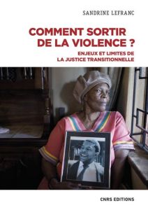 Sortir de la violence. Enjeux et impasses de la justice transitionnelle - Lefranc Sandrine