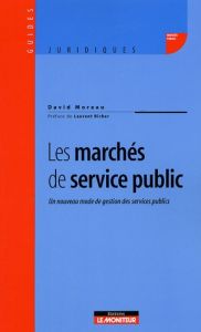 Les marchés de service public. Un nouveau mode de gestion des services publics - Moreau David - Richer Laurent