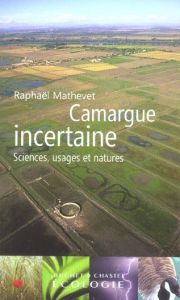 Camargue incertaine. Sciences, usages et natures - Mathevet Raphaël - Weber Jacques