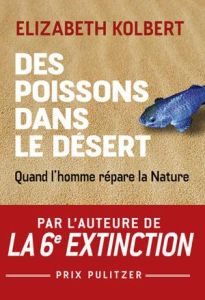 Des poissons dans le désert. Quand l'homme répare la nature - Kolbert Elizabeth - Borraz Hélène