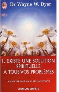 Il existe une solution spirituelle à tous vos problèmes - Dyer Wayne-W - Fleury Mathieu