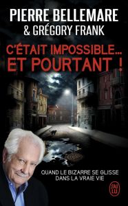 C'était impossible ! Et pourtant... "Quand le bizarre se glisse dans la vraie vie" - Bellemare Pierre - Frank Grégory