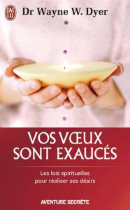 Vos voeux sont exaucés. Les lois spirituelles pour réaliser se désirs - Dyer Wayne-W - Coursol Martin