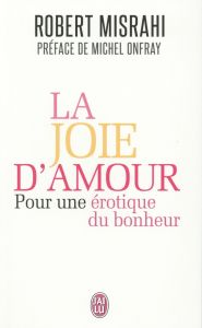 La joie d'amour. Pour une érotique du bonheur - Misrahi Robert - Onfray Michel