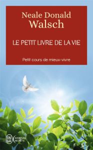 Le petit livre de la vie. Petit cours de mieux-vivre - Walsch Neale Donald - Villeroc Eric