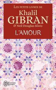 Les petits livres de Khalil Gibran. L'Amour - Gibran Khalil - Douglas-Klotz Neil - Gouya Anahita