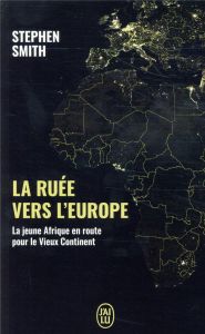 La ruée vers l'Europe. La jeune Afrique en route pour le Vieux Continent - Smith Stephen