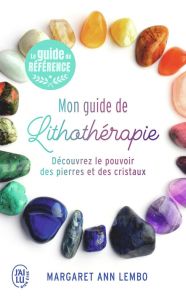 Mon guide de lithothérapie. Découvrez le pouvoir des pierres et des cristaux - Lembo Margaret Ann - Thivierge Renée