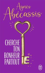 Cherche ton bonheur partout - Abécassis Agnès