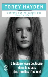 L'enfant qui ne savait pas dire la vérité. L'histoire vraie de Jessie dans le chaos des familles d'a - Hayden Torey - Kuntzer Benjamin