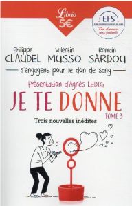 Je te donne. Tome 3, Trois nouvelles inédites - Ledig Agnès- Musso Valentin- Sardou Romain