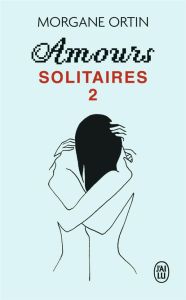 Amours solitaires /02/ Une petite éternité - Ortin Morgane