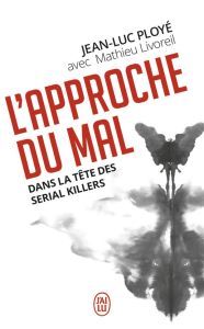 L'approche du mal. Dans la tête des serial killers - Ployé Jean-Luc - Livoreil Mathieu