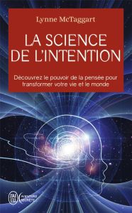 La science de l'intention. Découvrez le pouvoir de la pensée pour transformer votre vie et le monde - McTaggart Lynne - Hudon Jean