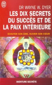 Les dix secrets du succès et de la paix intérieure - Dyer Wayne-W - Schindler Sonia