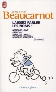 Laissez parler les noms! Noms de lieux, prénoms, noms de famille, noms de marques - Beaucarnot Jean-Louis