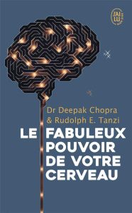 Le fabuleux pouvoir de votre cerveau. Nous utilisons 5 % de notre potentiel, et si nous en exploitio - Chopra Deepak - Tanzi Rudolph E - Vinet Olivier