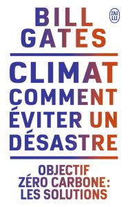 Climat : comment éviter un désastre. Objectif zéro carbone : les solutions - Gates Bill - Clarinard Raymond