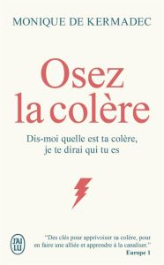 Osez la colère. Dis-moi quelle est ta colère, je te dirai qui tu es - Kermadec Monique de