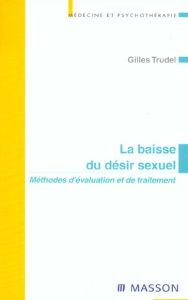 La baisse du désir sexuel. Méthodes d'évaluation et de traitement - Trudel Gilles